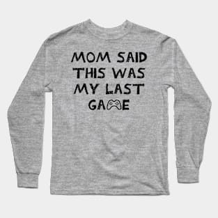 Mom Said This Was My Last Game Long Sleeve T-Shirt